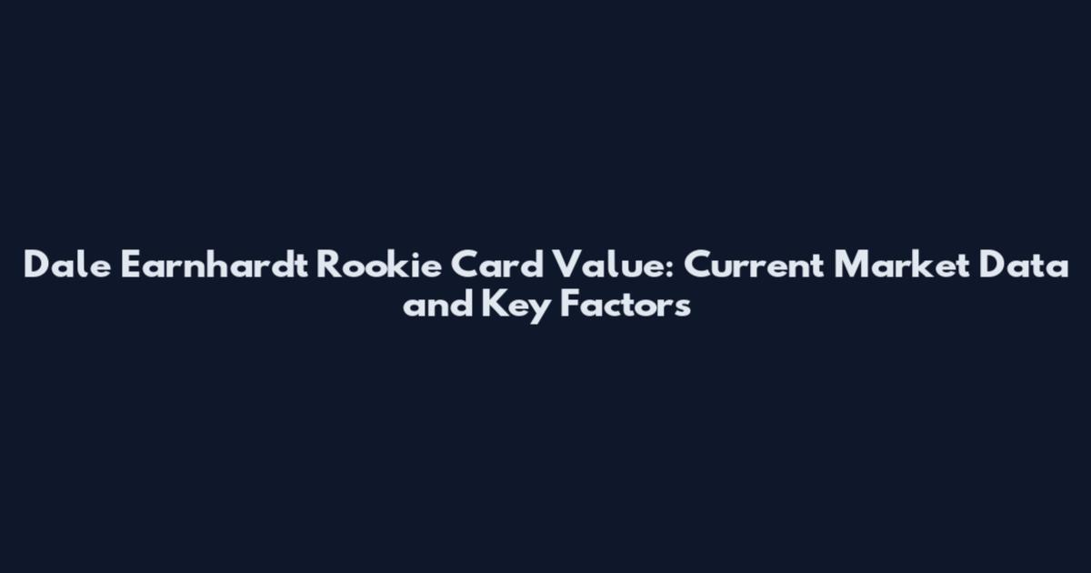 Dale Earnhardt Rookie Card Value: Current Market Data and Key Factors