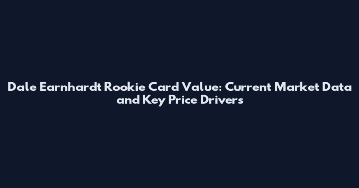 Dale Earnhardt Rookie Card Value: Current Market Data and Key Price Drivers