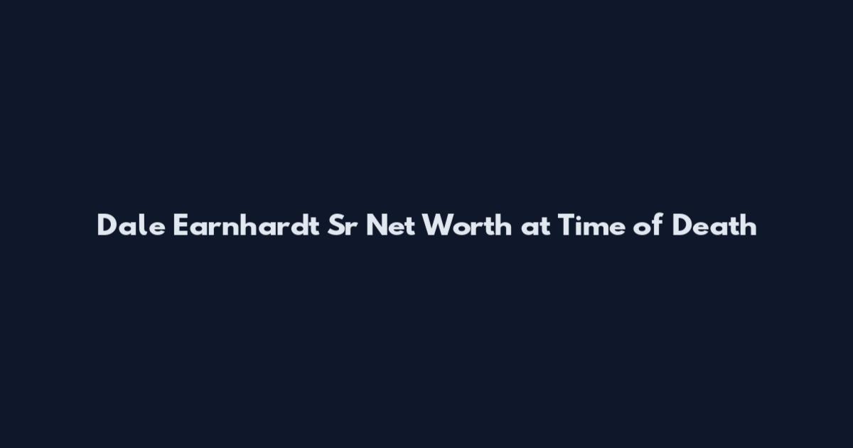 Dale Earnhardt Sr Net Worth at Time of Death