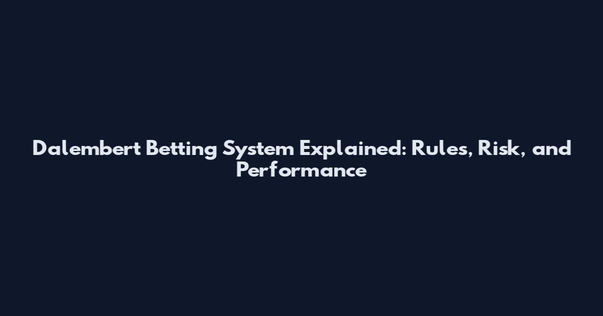 Dalembert Betting System Explained: Rules, Risk, and Performance