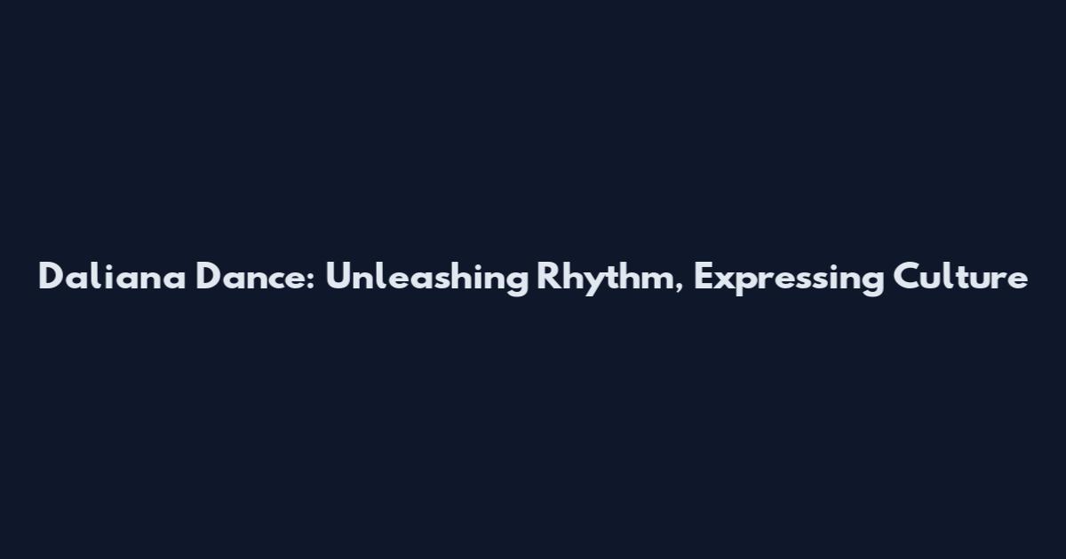 Daliana Dance: Unleashing Rhythm, Expressing Culture