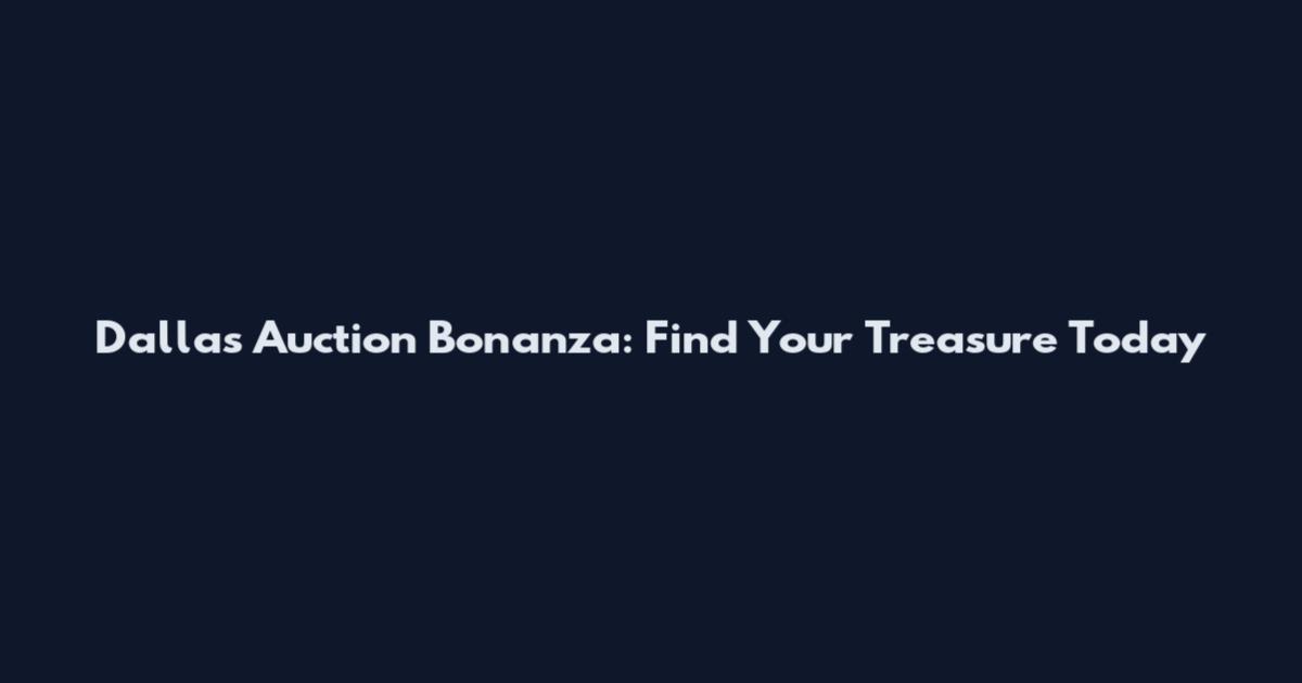 Dallas Auction Bonanza: Find Your Treasure Today