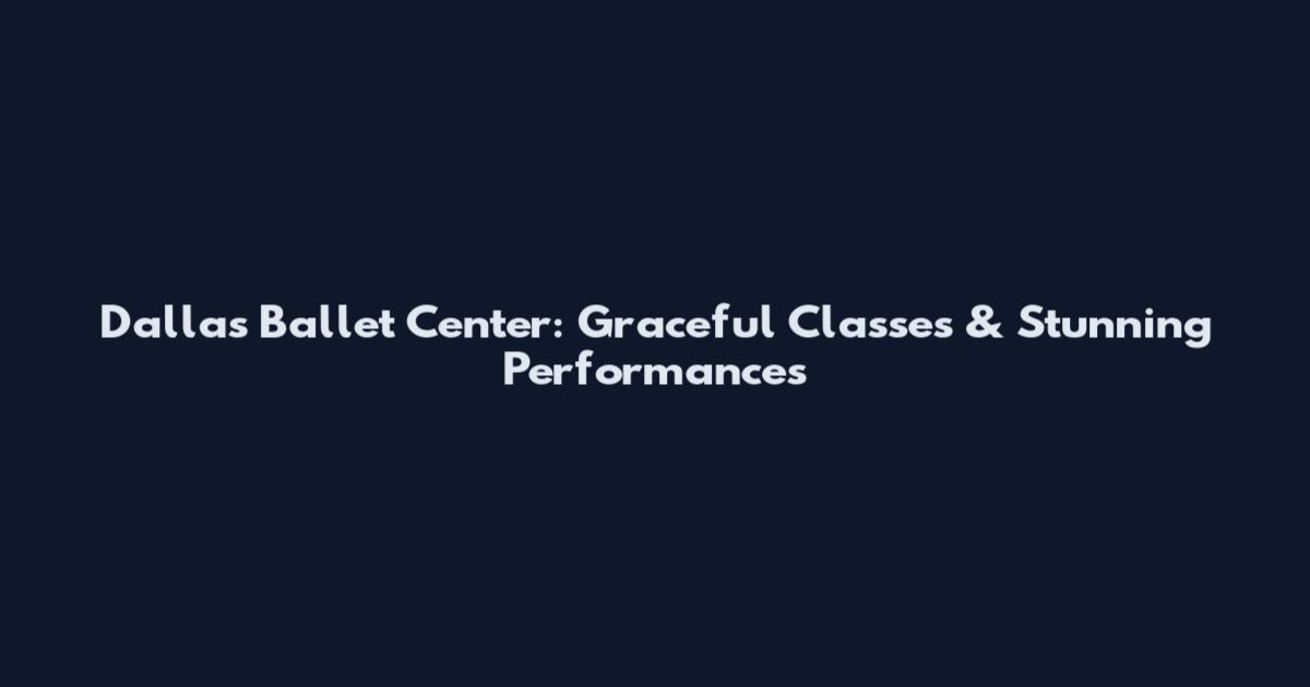 Dallas Ballet Center: Graceful Classes & Stunning Performances