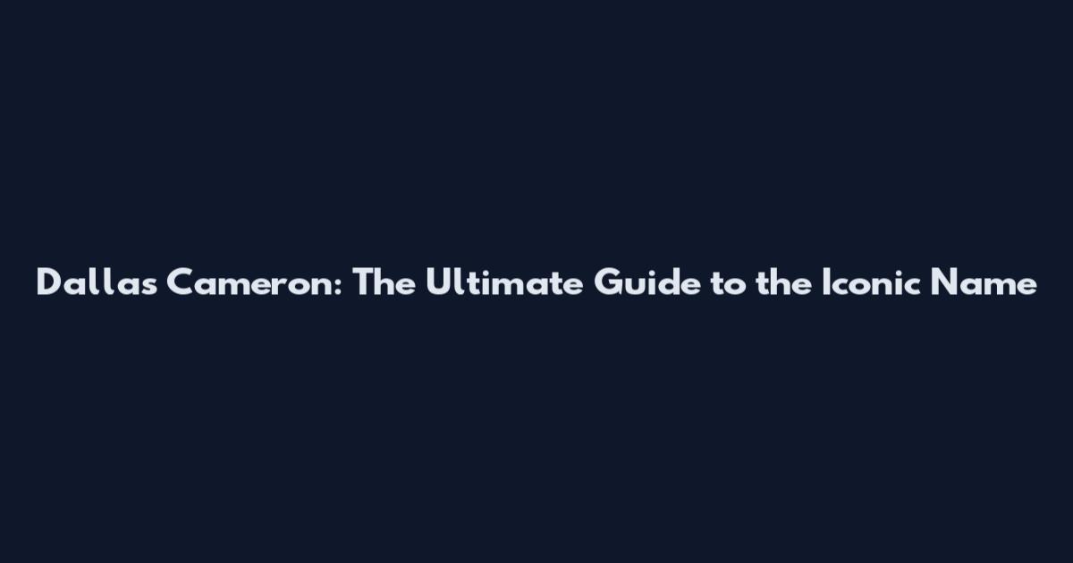 Dallas Cameron: The Ultimate Guide to the Iconic Name
