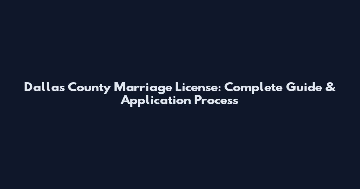 Dallas County Marriage License: Complete Guide & Application Process