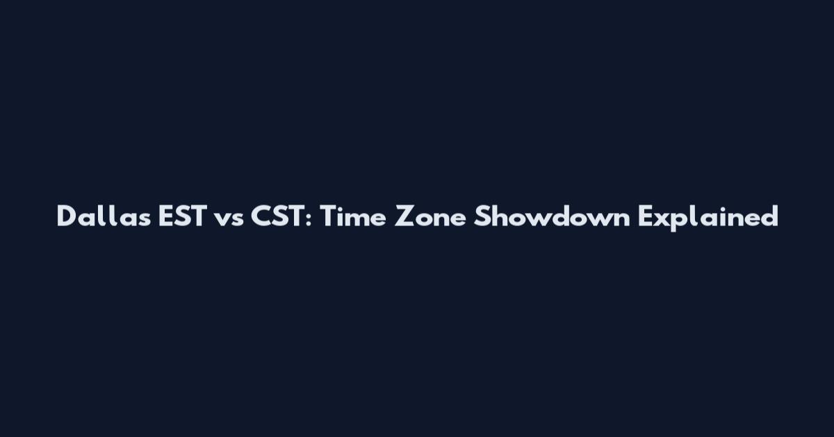 Dallas EST vs CST: Time Zone Showdown Explained