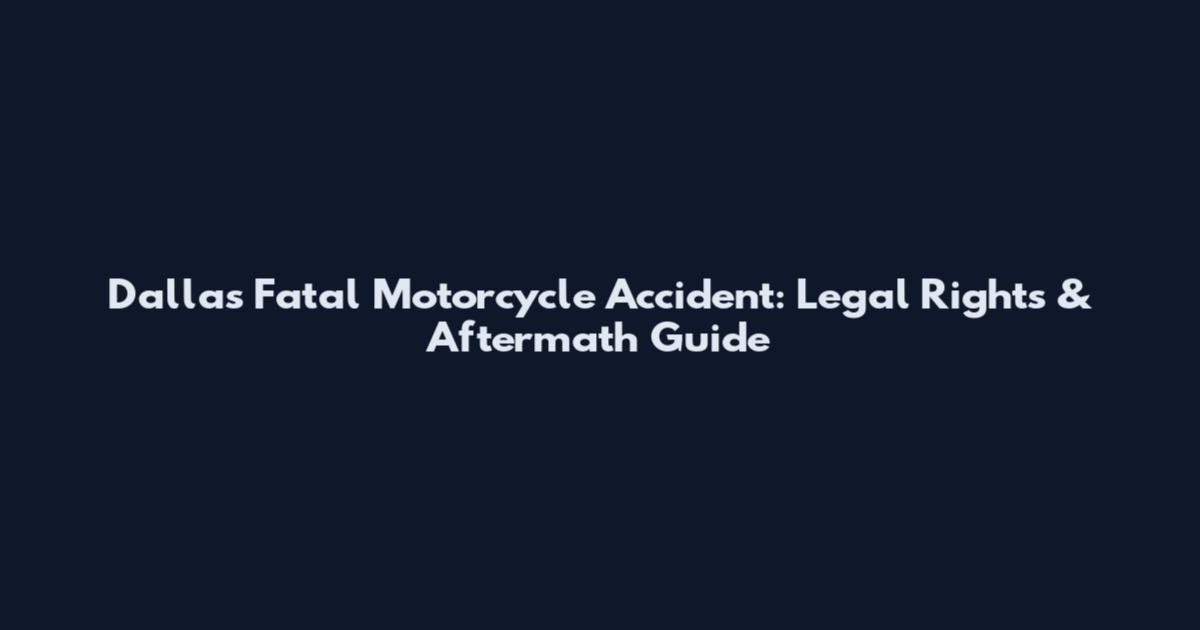 Dallas Fatal Motorcycle Accident: Legal Rights & Aftermath Guide