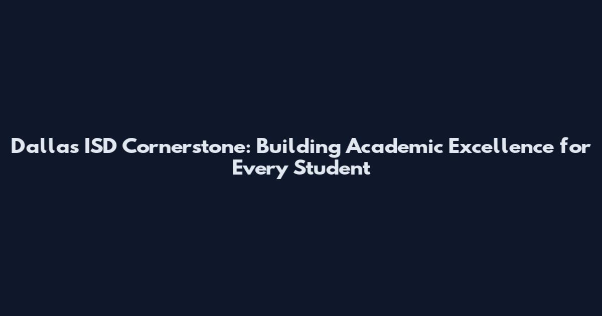 Dallas ISD Cornerstone: Building Academic Excellence for Every Student