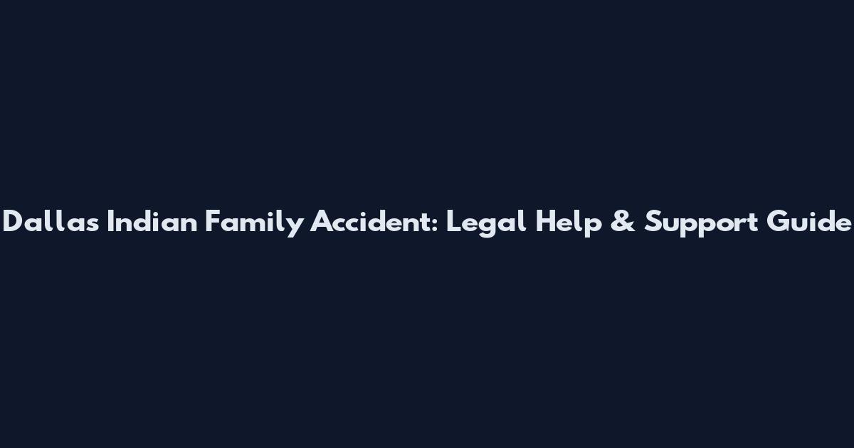 Dallas Indian Family Accident: Legal Help & Support Guide
