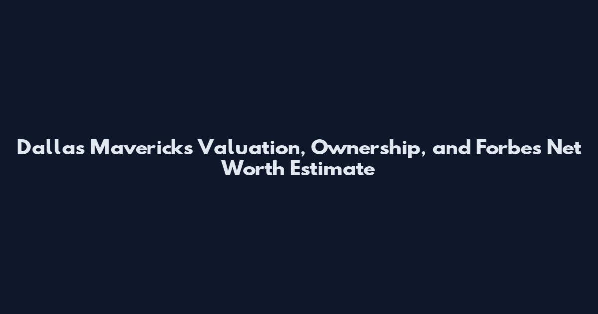 Dallas Mavericks Valuation, Ownership, and Forbes Net Worth Estimate