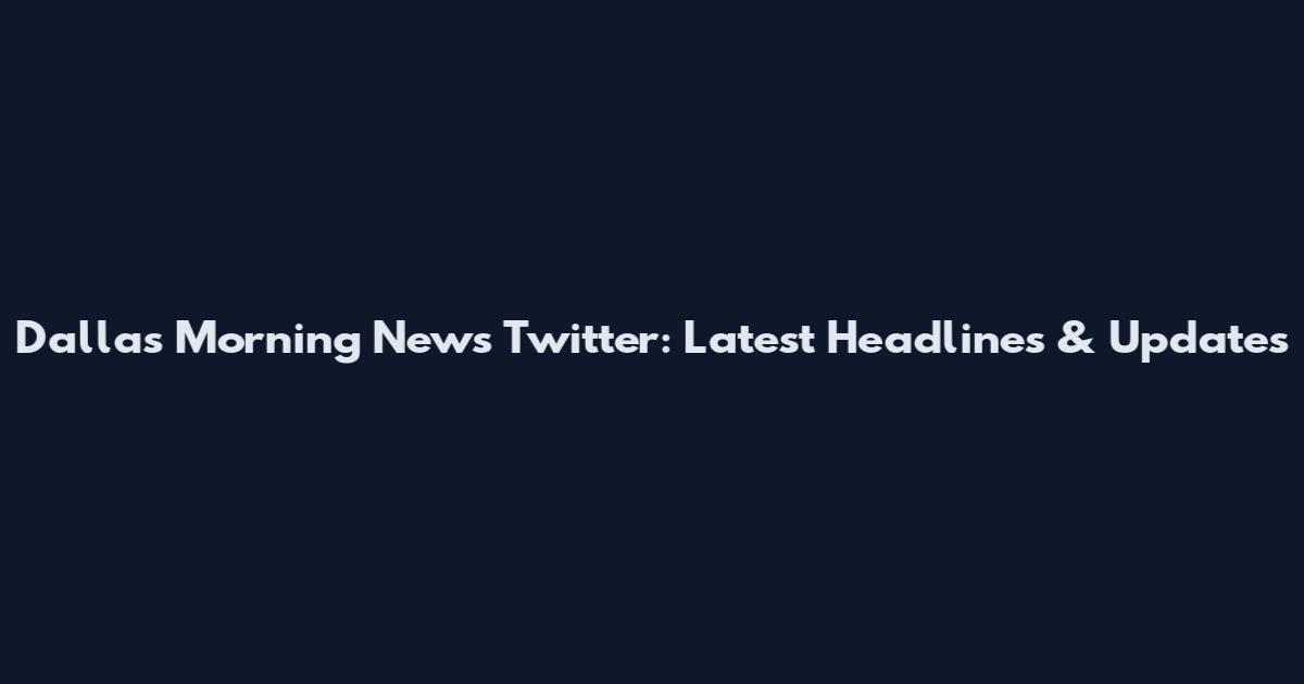 Dallas Morning News Twitter: Latest Headlines & Updates