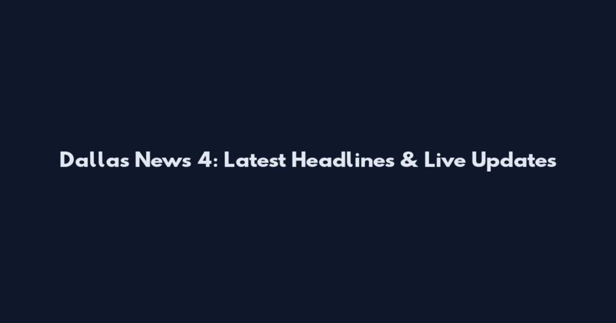 Dallas News 4: Latest Headlines & Live Updates