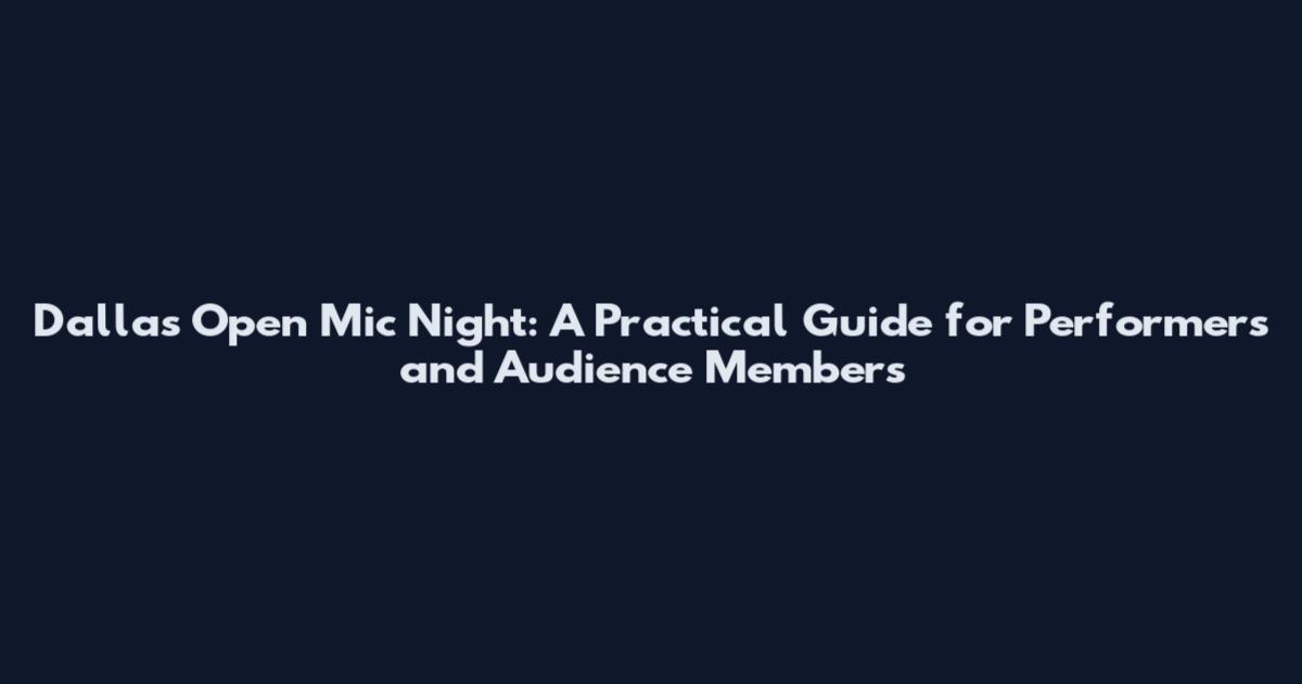 Dallas Open Mic Night: A Practical Guide for Performers and Audience Members
