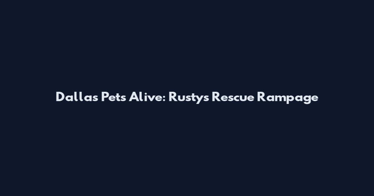 Dallas Pets Alive: Rusty's Rescue Rampage