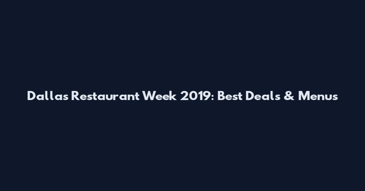Dallas Restaurant Week 2019: Best Deals & Menus