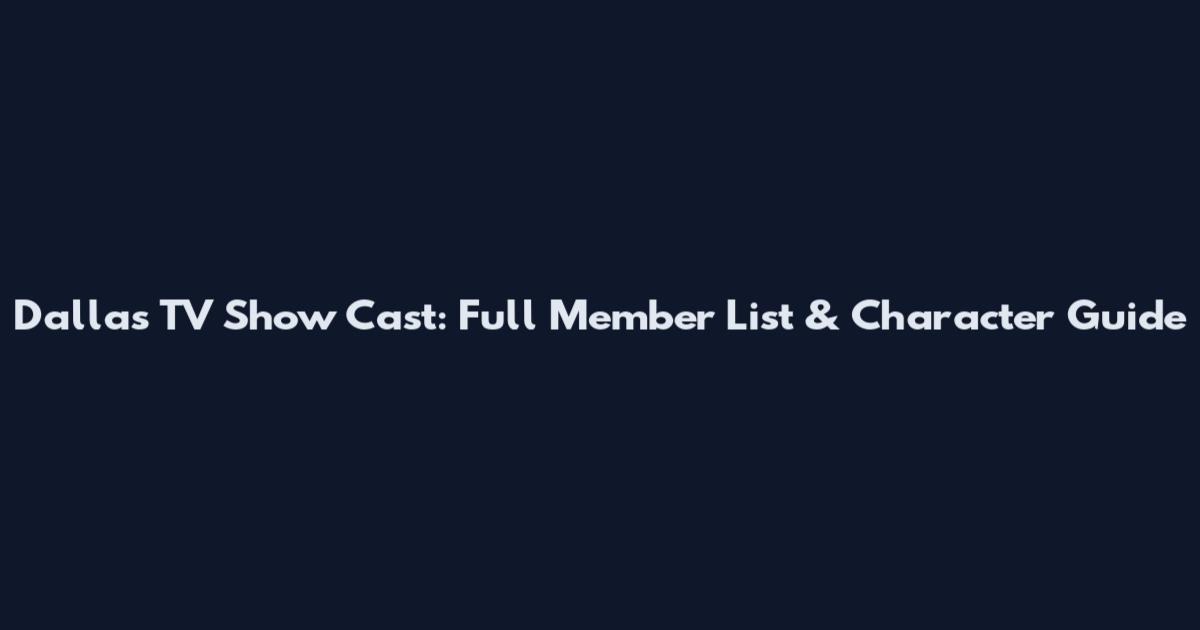 Dallas TV Show Cast: Full Member List & Character Guide