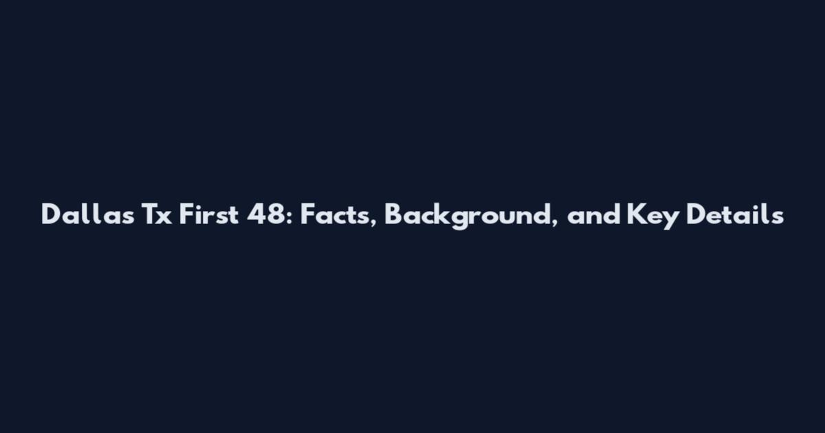 Dallas Tx First 48: Facts, Background, and Key Details