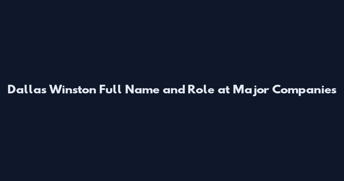 Dallas Winston Full Name and Role at Major Companies