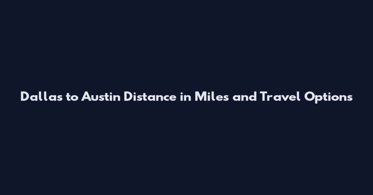 Dallas to Austin Distance in Miles and Travel Options