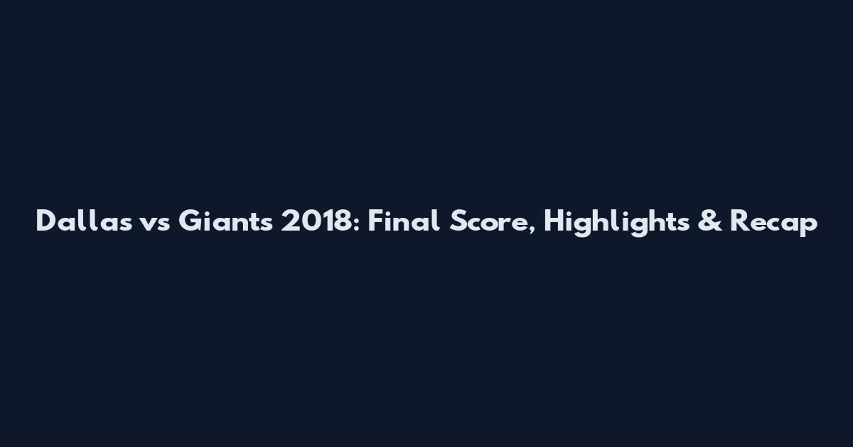 Dallas vs Giants 2018: Final Score, Highlights & Recap
