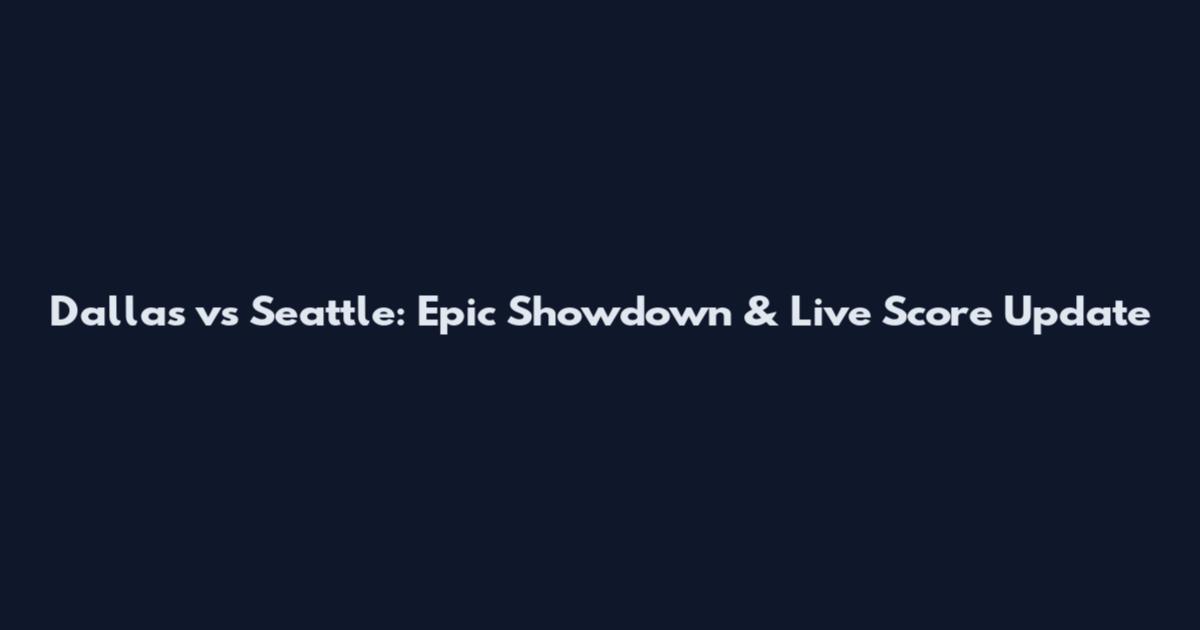 Dallas vs Seattle: Epic Showdown & Live Score Update