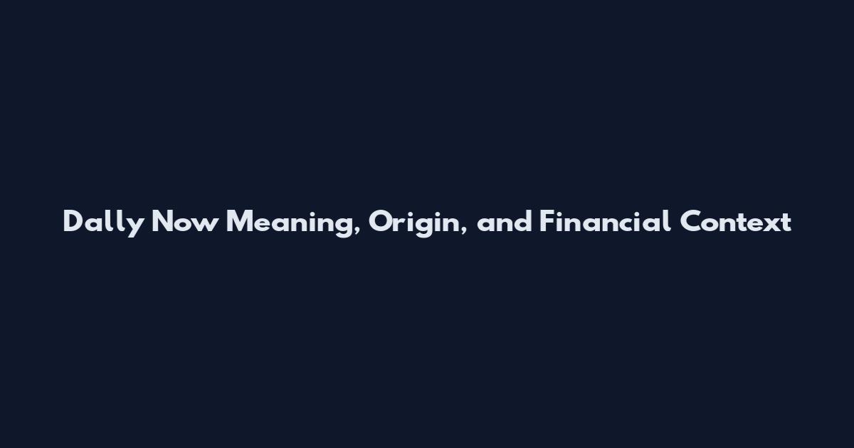 Dally Now Meaning, Origin, and Financial Context