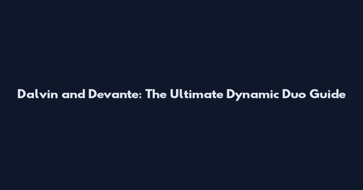 Dalvin and Devante: The Ultimate Dynamic Duo Guide