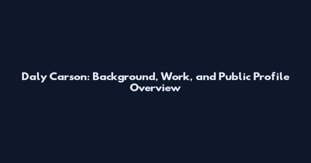 Daly Carson: Background, Work, and Public Profile Overview