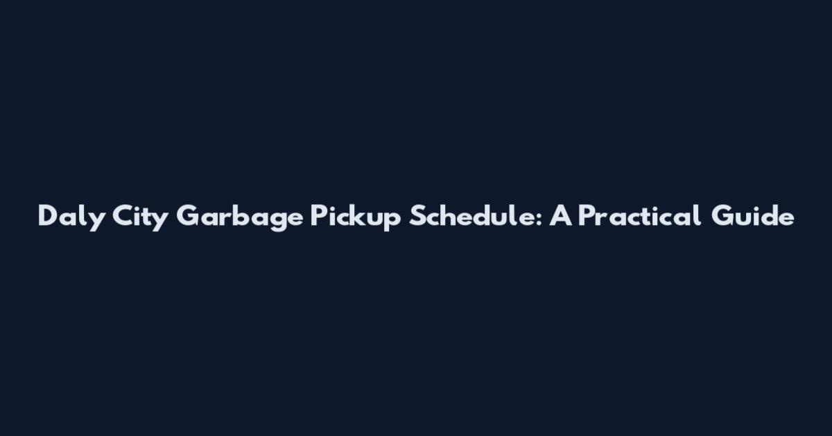 Daly City Garbage Pickup Schedule: A Practical Guide