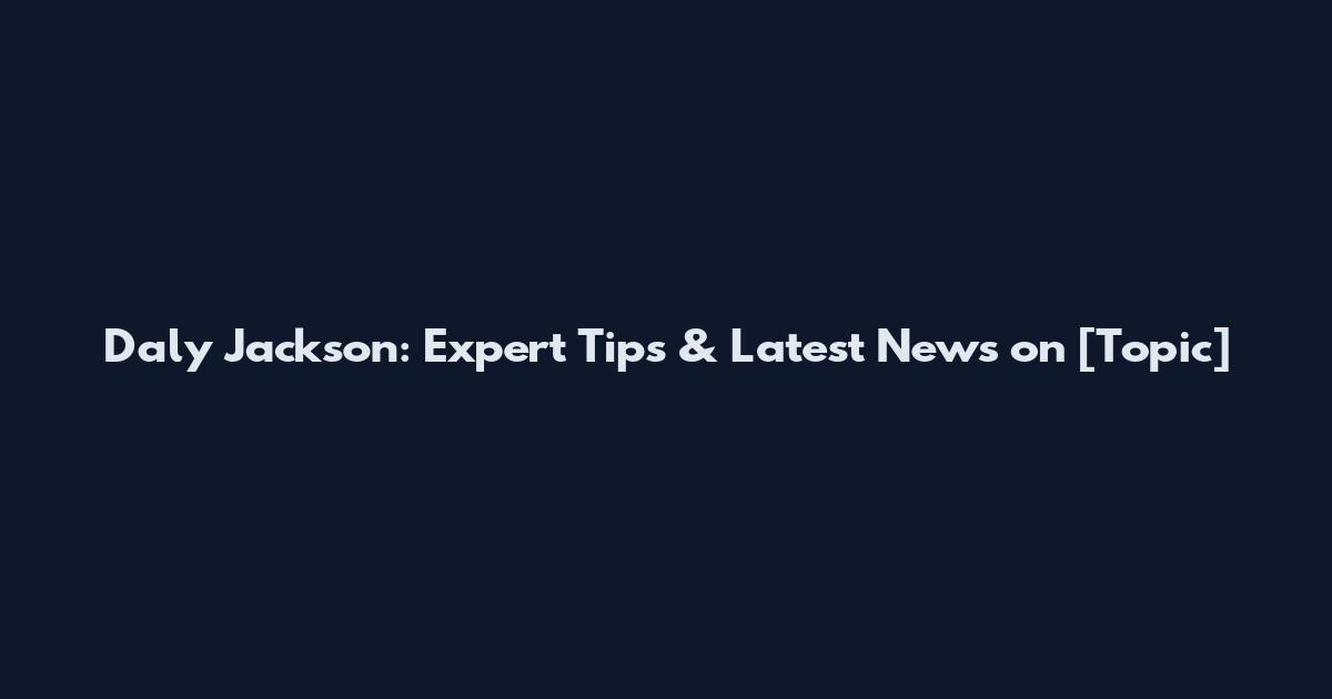 Daly Jackson: Expert Tips & Latest News on [Topic]