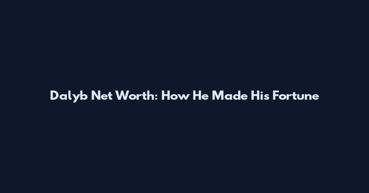 Dalyb Net Worth: How He Made His Fortune