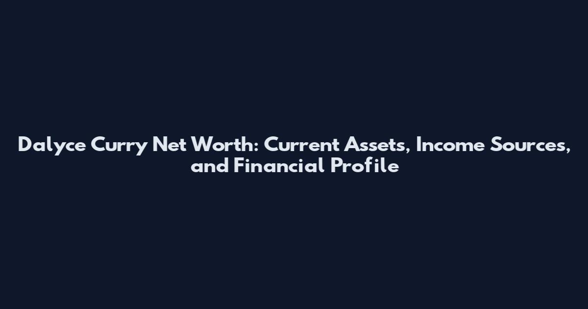 Dalyce Curry Net Worth: Current Assets, Income Sources, and Financial Profile