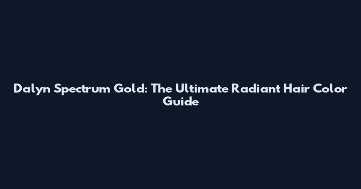 Dalyn Spectrum Gold: The Ultimate Radiant Hair Color Guide