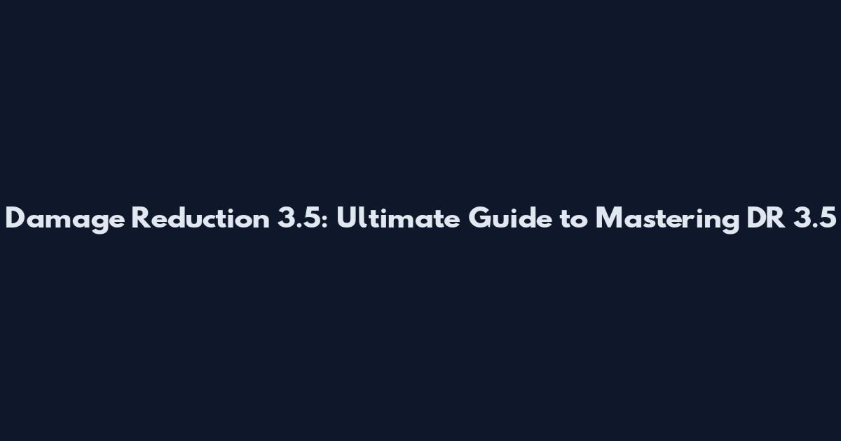 Damage Reduction 3.5: Ultimate Guide to Mastering DR 3.5
