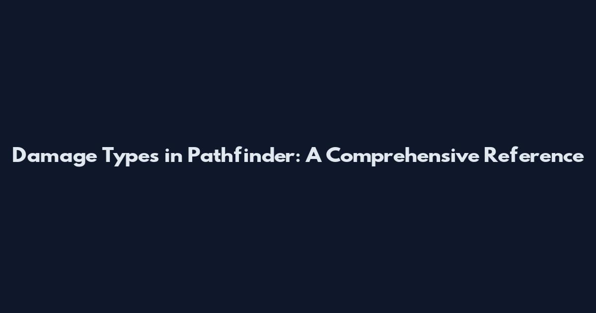 Damage Types in Pathfinder: A Comprehensive Reference