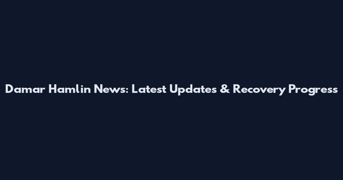 Damar Hamlin News: Latest Updates & Recovery Progress