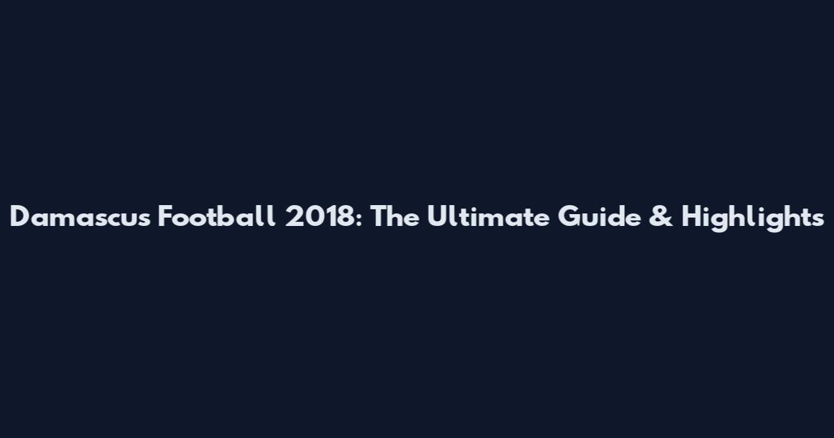 Damascus Football 2018: The Ultimate Guide & Highlights