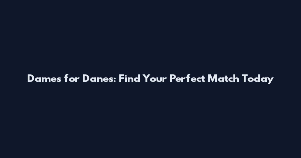 Dames for Danes: Find Your Perfect Match Today