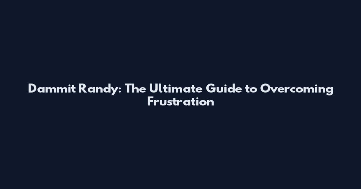 Dammit Randy: The Ultimate Guide to Overcoming Frustration