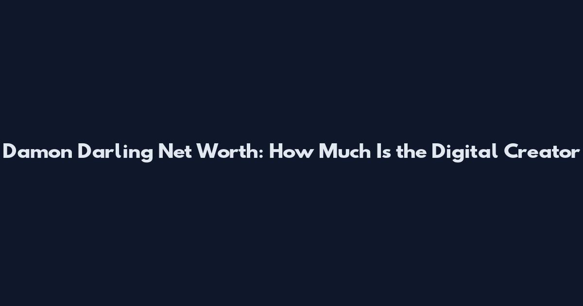 Damon Darling Net Worth: How Much Is the Digital Creator