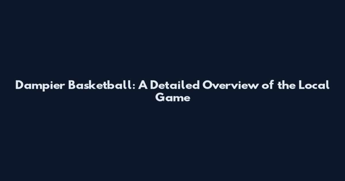 Dampier Basketball: A Detailed Overview of the Local Game