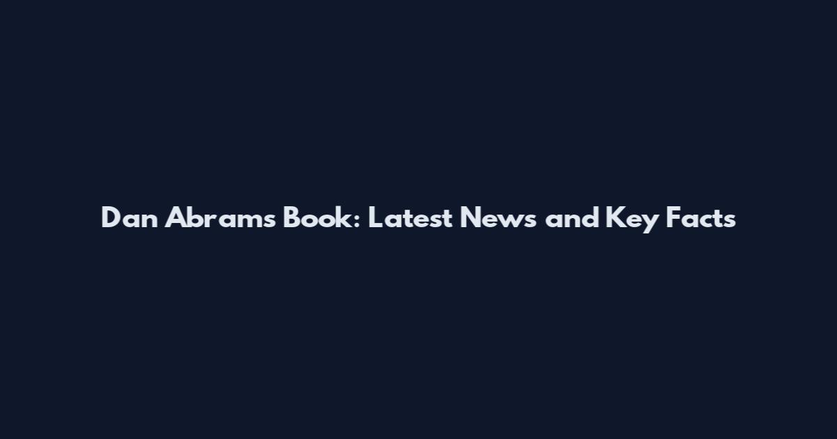 Dan Abrams Book: Latest News and Key Facts