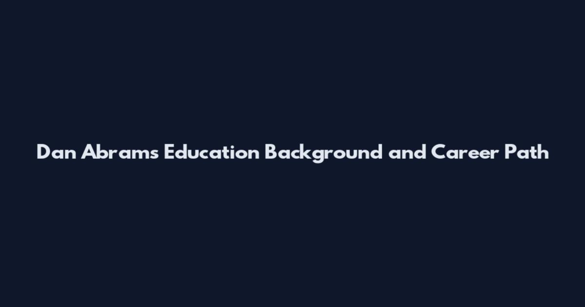Dan Abrams Education Background and Career Path