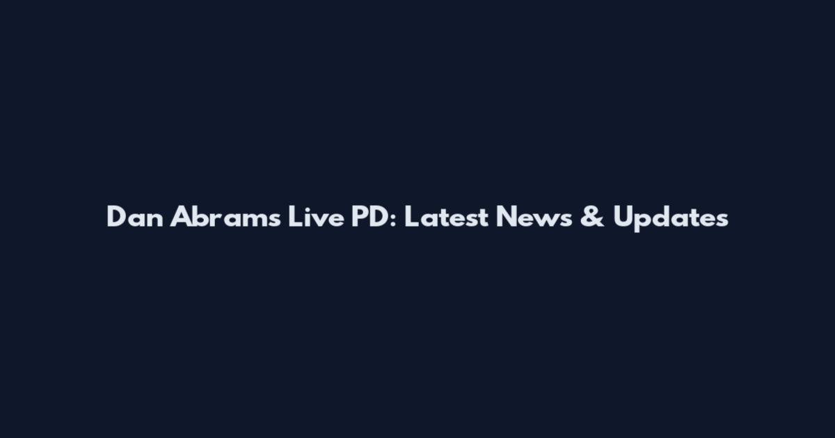 Dan Abrams Live PD: Latest News & Updates