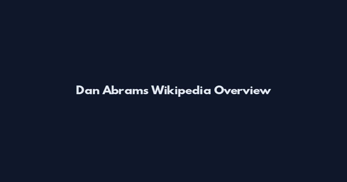 Dan Abrams Wikipedia Overview