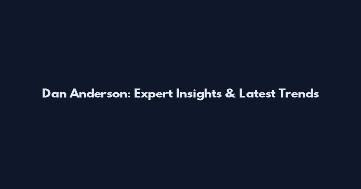 Dan Anderson: Expert Insights & Latest Trends