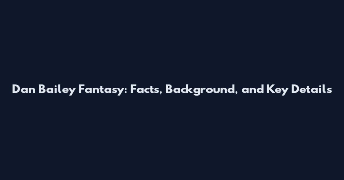 Dan Bailey Fantasy: Facts, Background, and Key Details