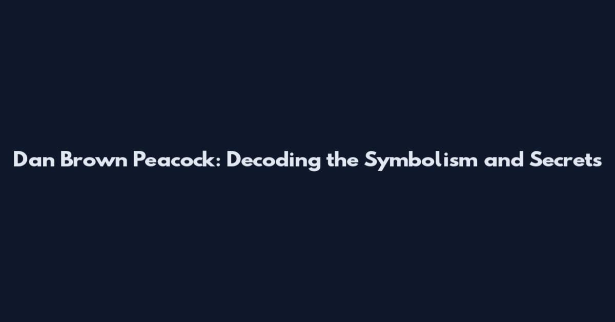 Dan Brown Peacock: Decoding the Symbolism and Secrets