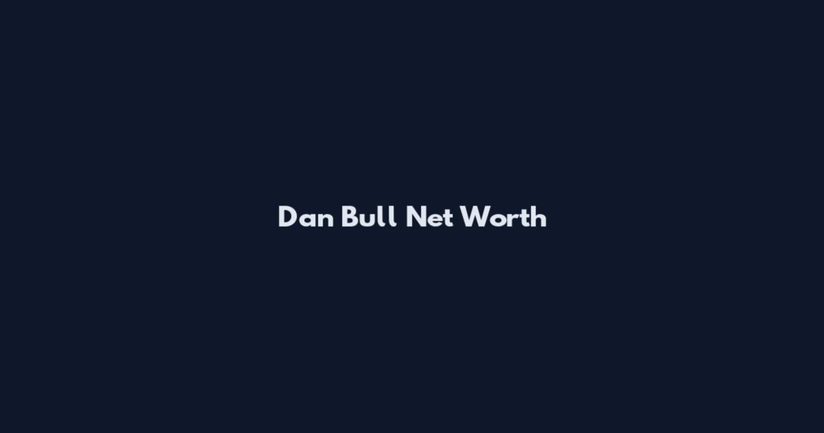 Dan Bull Net Worth