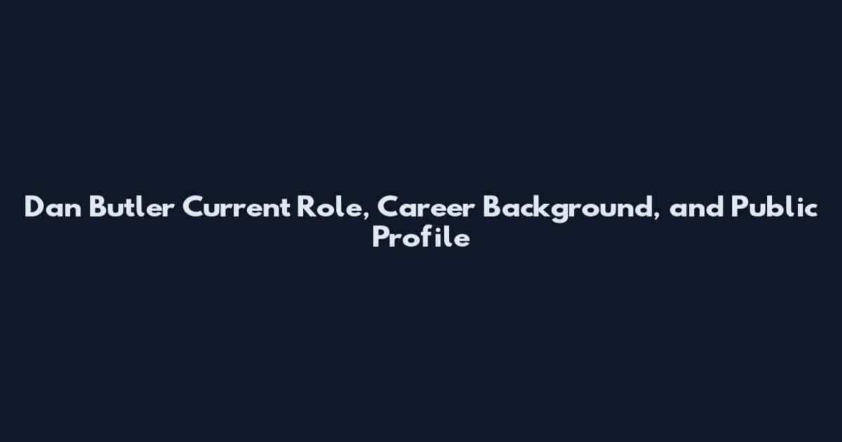 Dan Butler Current Role, Career Background, and Public Profile